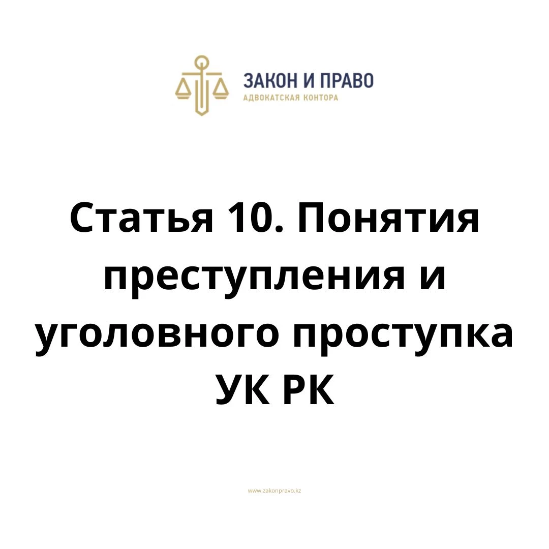 Статья 10. Понятия преступления и уголовного проступка  УК РК, Уголовного кодекса Республики Казахстан