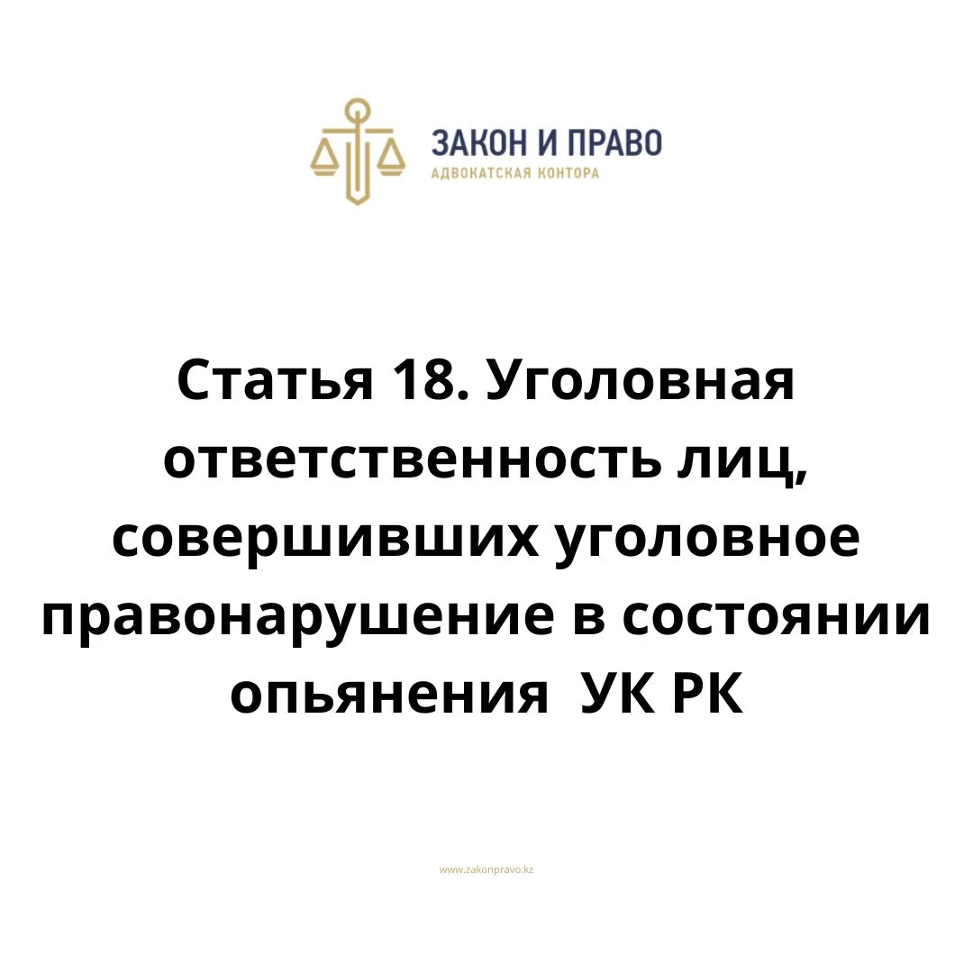 Статья 18. Уголовная ответственность лиц, совершивших уголовное правонарушение в состоянии опьянения   УК РК, Уголовного кодекса Республики Казахстан