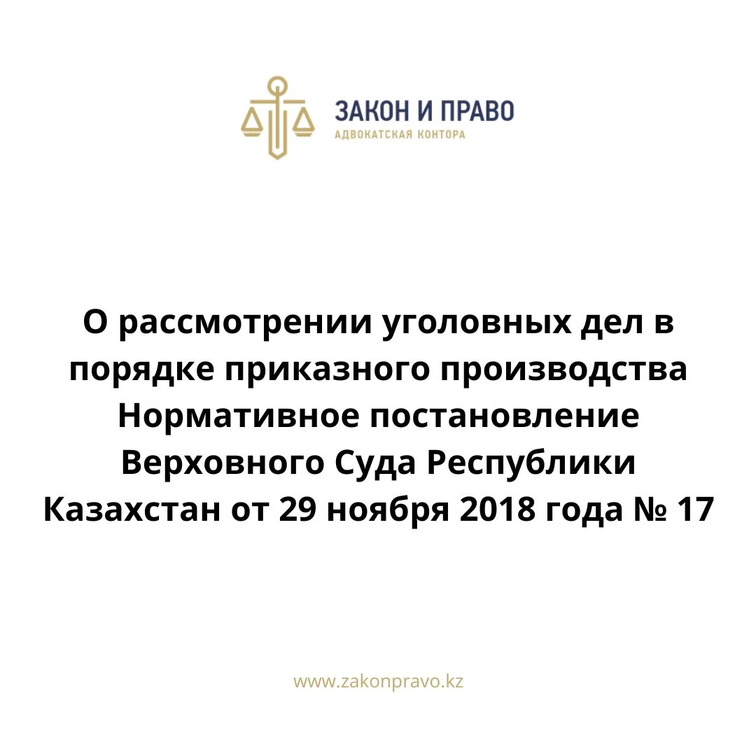 О рассмотрении уголовных дел в порядке приказного производства  Нормативное постановление Верховного Суда Республики Казахстан от 29 ноября 2018 года № 17.