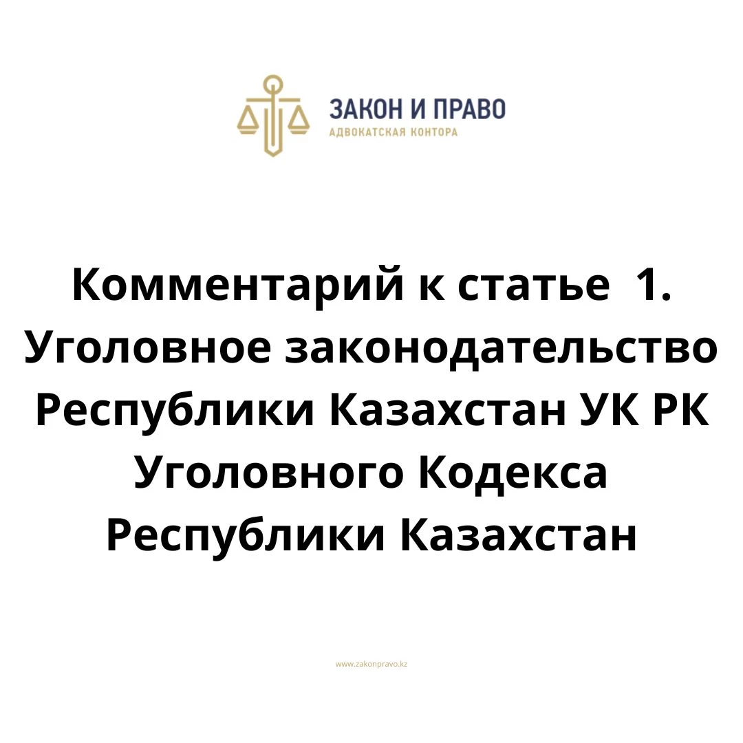 Комментарий к статье  1. Уголовное законодательство Республики Казахстан УК РК Уголовного Кодекса Республики Казахстан