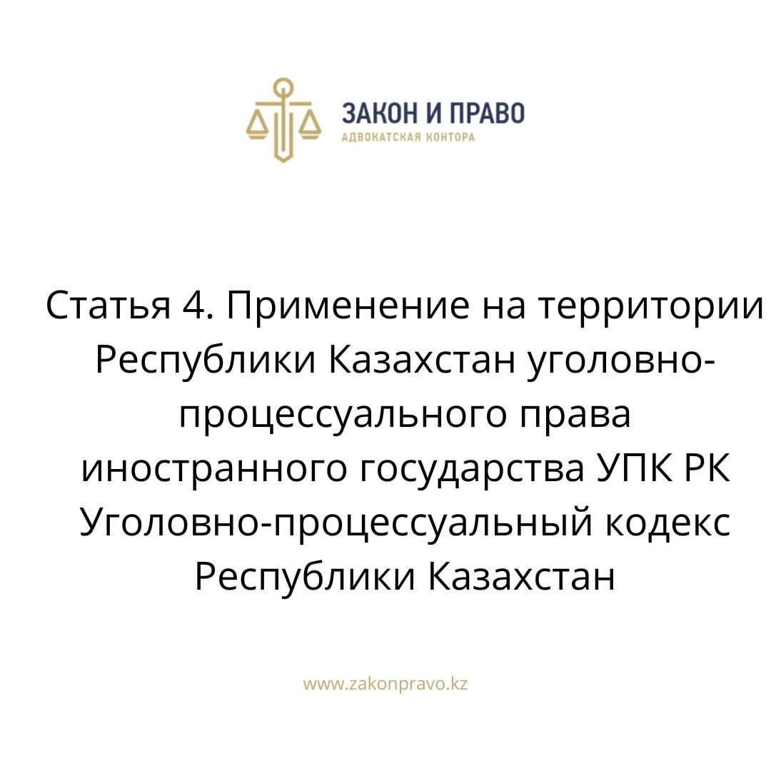 Статья 4. Применение на территории Республики Казахстан уголовно-процессуального права иностранного государства УПК РК Уголовно-процессуальный кодекс Республики Казахстан