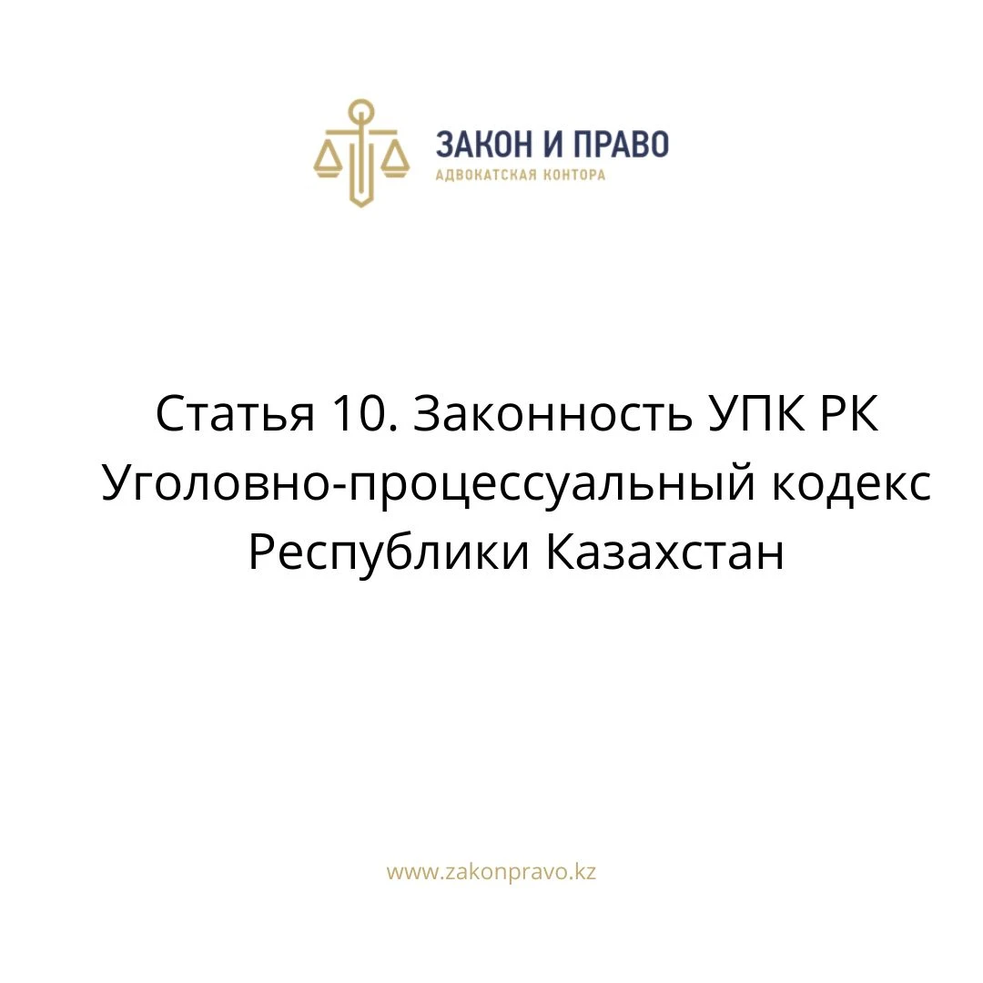 Статья 10. Законность УПК РК Уголовно-процессуальный кодекс Республики Казахстан