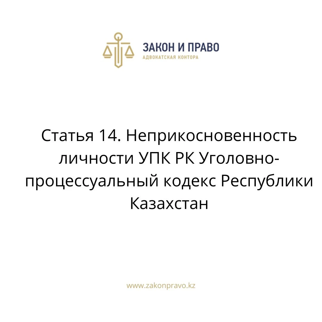 Статья 14. Неприкосновенность личности УПК РК Уголовно-процессуальный кодекс Республики Казахстан
