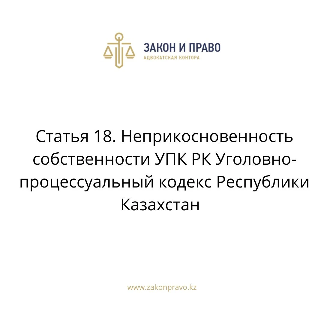 Статья 18. Неприкосновенность собственности УПК РК Уголовно-процессуальный кодекс Республики Казахстан