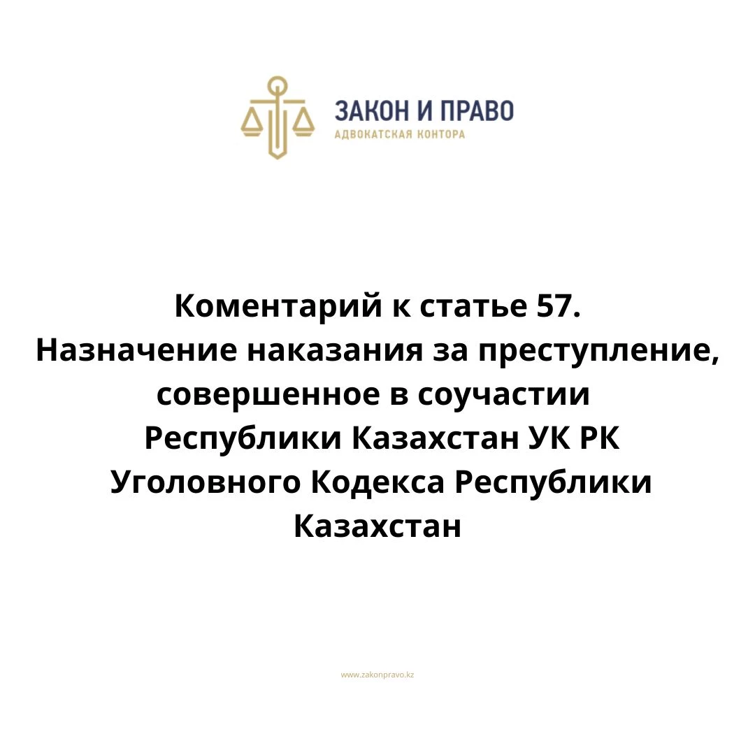 Комментарий к статье 57. Назначение наказания за преступление, совершенное в соучастии УК РК Уголовного Кодекса Республики Казахстан