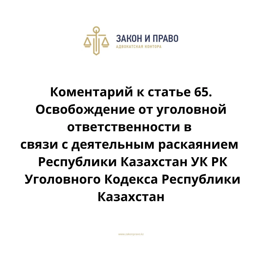 Комментарий к статье 65. Освобождение от уголовной ответственности в  связи с деятельным раскаянием УК РК Уголовного Кодекса Республики Казахстан