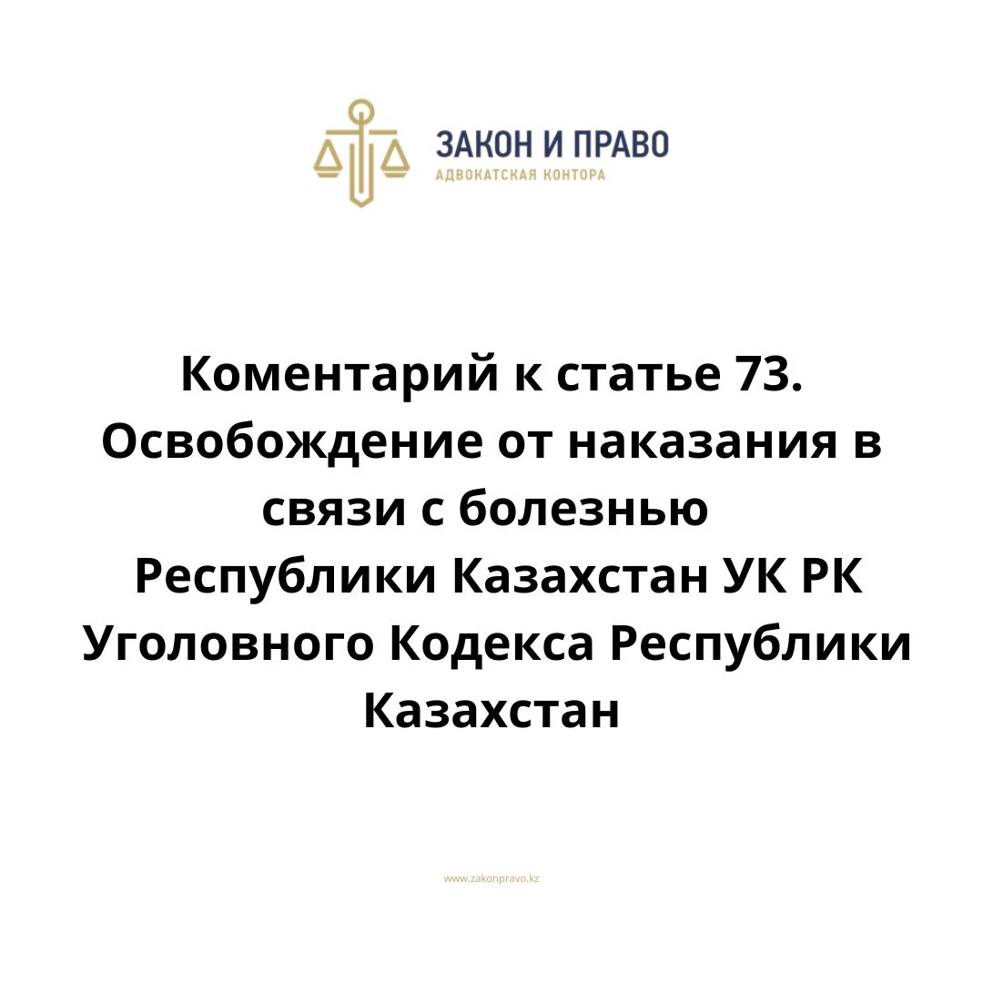 Комментарий к статье 73. Освобождение от наказания в связи с болезнью УК РК Уголовного Кодекса Республики Казахстан