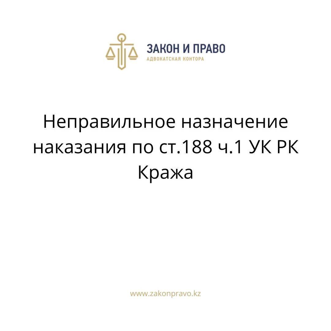 Неправильное назначение наказания по ст.188 ч.1 УК РК Кража