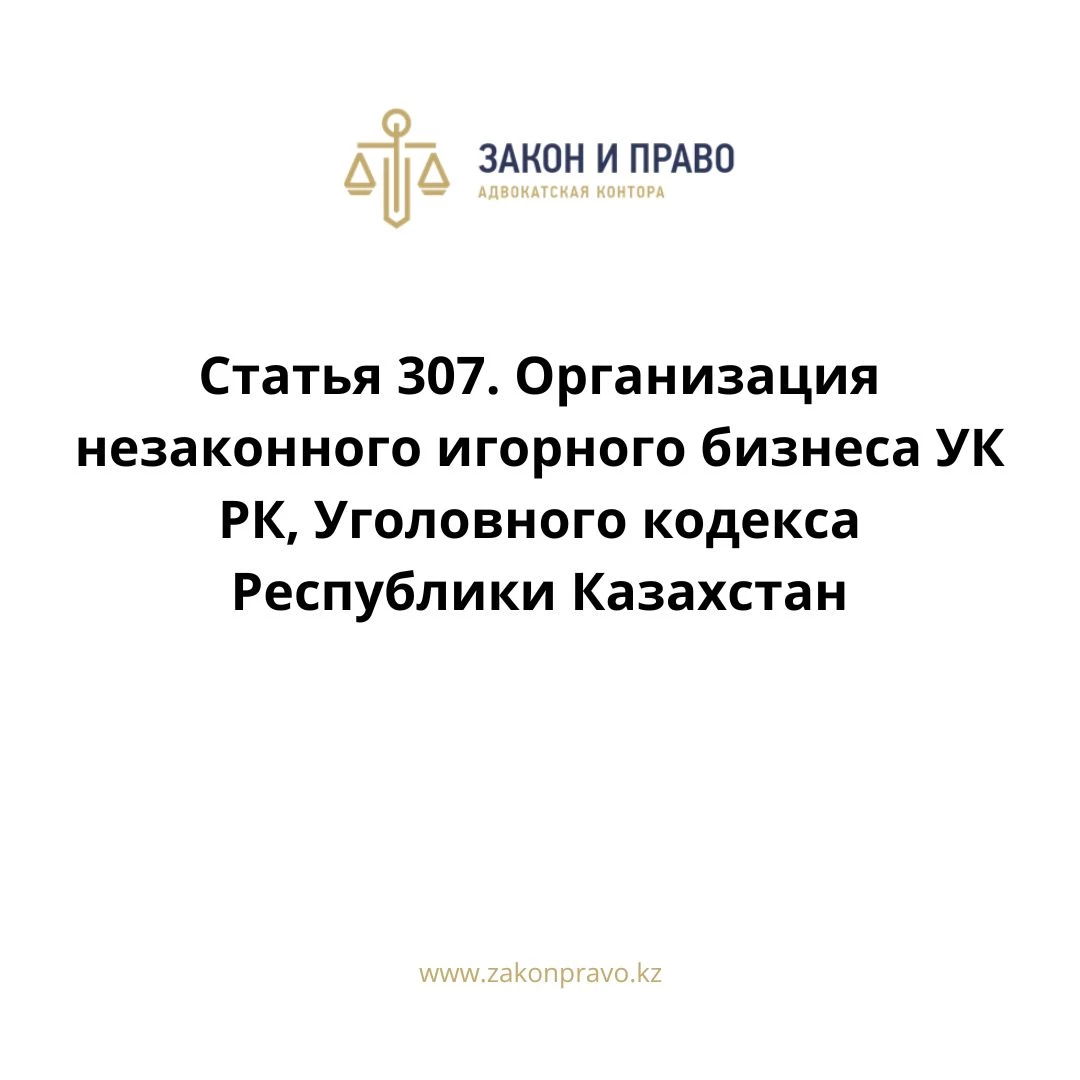 Статья 307. Организация незаконного игорного бизнеса УК РК, Уголовного  кодекса Республики Казахстан