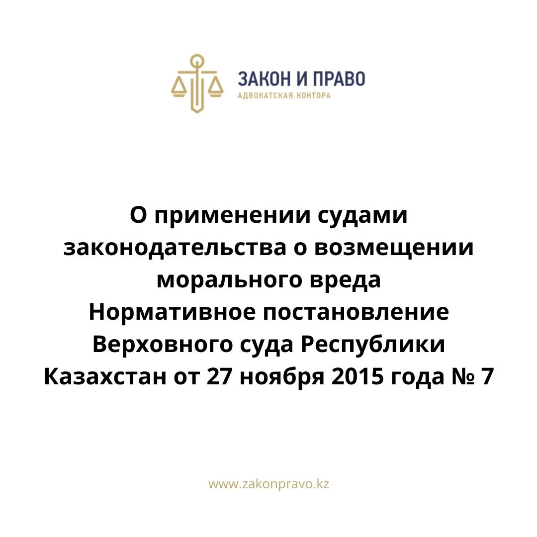 О применении судами законодательства о возмещении морального вреда  Нормативное постановление Верховного суда Республики Казахстан от 27 ноября 2015 года № 7.