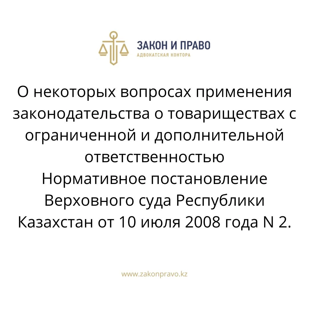 О некоторых вопросах применения законодательства о товариществах с ограниченной и дополнительной ответственностью Нормативное постановление Верховного суда Республики Казахстан от 10 июля 2008 года N 2.