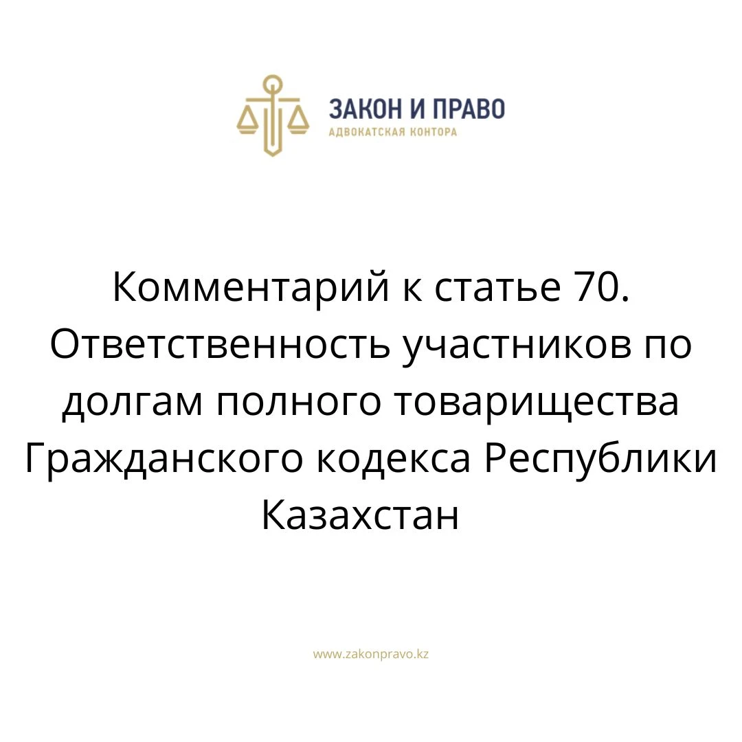 Комментарий к статье 70. Ответственность участников по долгам полного товарищества Гражданского кодекса Республики Казахстан
