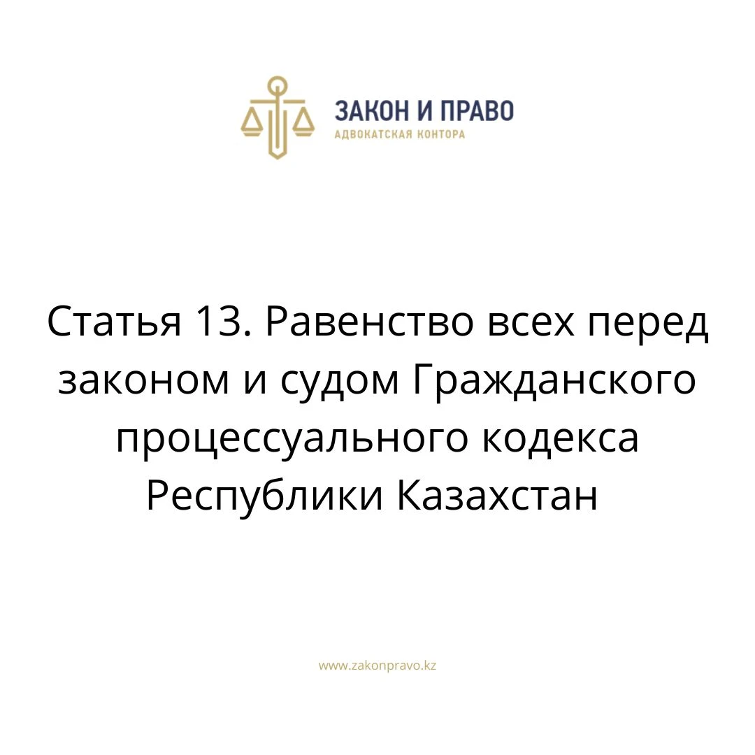 Статья 13. Равенство всех перед законом и судом Гражданского процессуального кодекса Республики Казахстан