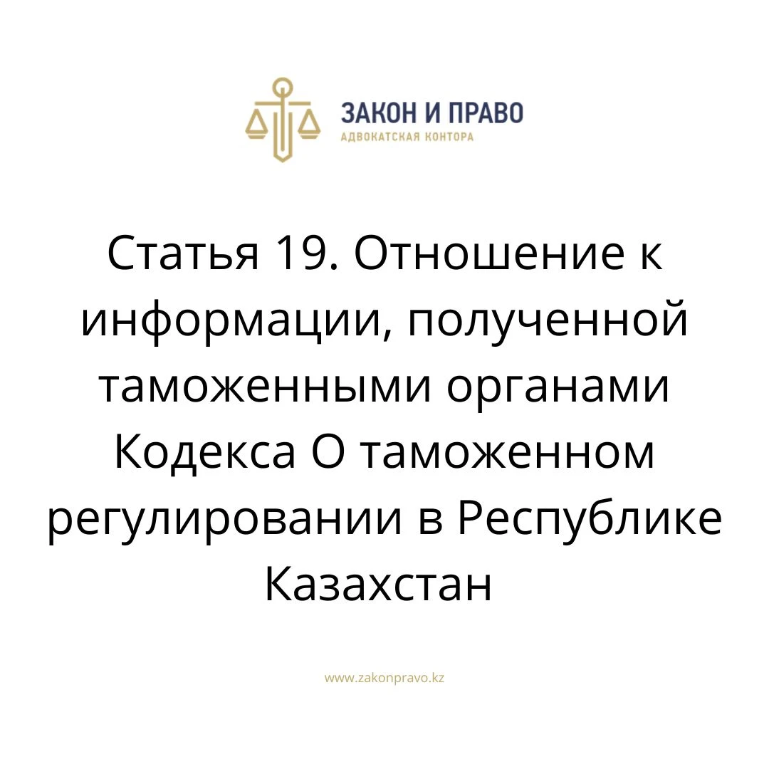 Статья 19. Отношение к информации, полученной таможенными органами   Кодекса О таможенном регулировании в Республике Казахстан