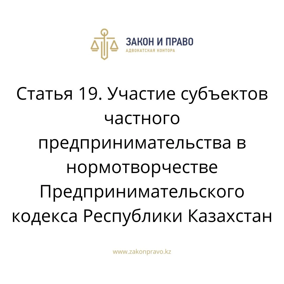 Статья 19. Участие субъектов частного предпринимательства в нормотворчестве Предпринимательского кодекса Республики Казахстан