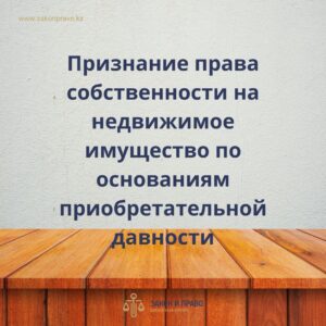 Признание права собственности на недвижимое имущество по основаниям приобретательной давности